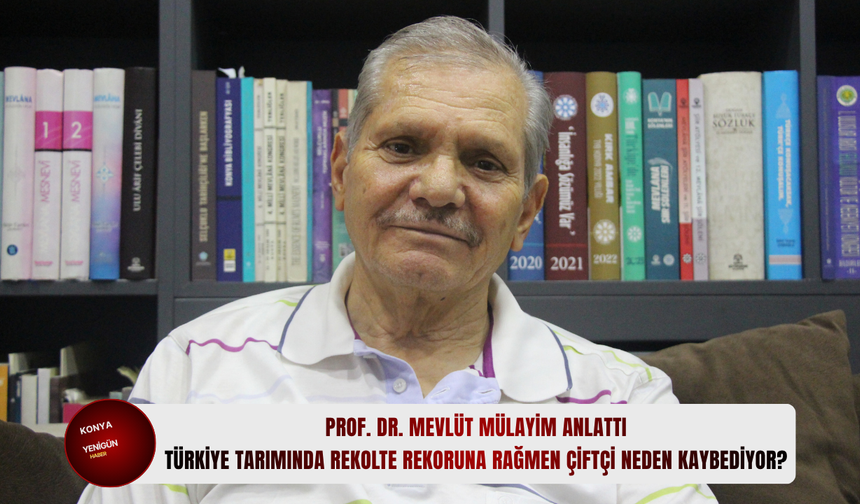 Prof. Dr. Mevlüt Mülayim anlattı: Türkiye tarımında rekolte rekoruna rağmen çiftçi neden kaybediyor?