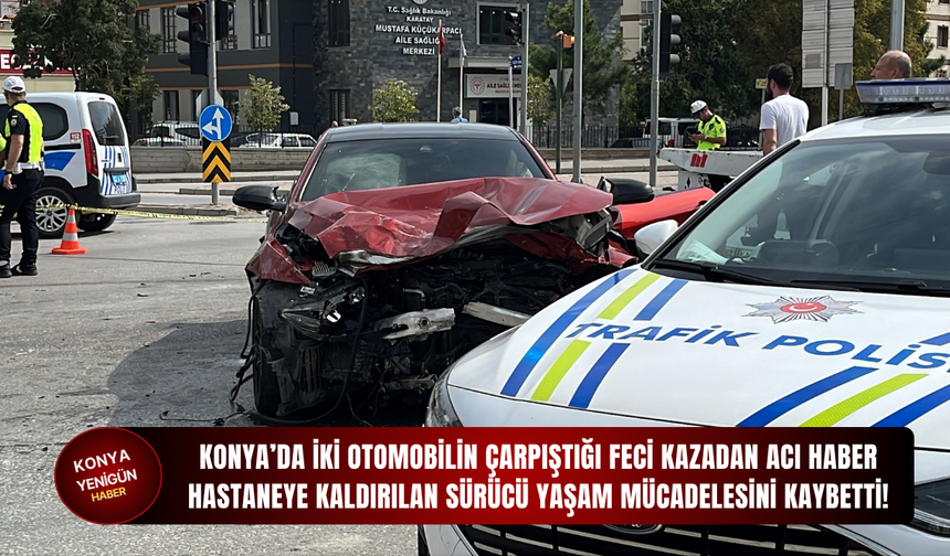 Konya’da iki otomobilin çarpıştığı feci kazadan acı haber: Hastaneye kaldırılan sürücü yaşam mücadelesini kaybetti!