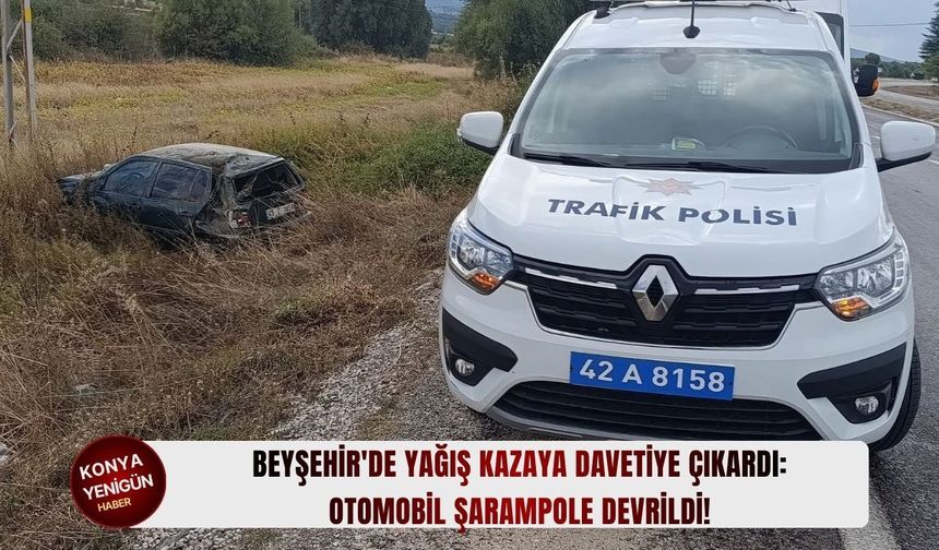 Beyşehir'de yağış kazaya davetiye çıkardı: Otomobil şarampole devrildi!