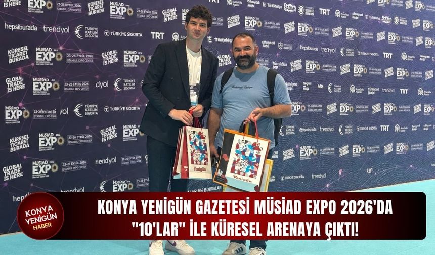 Konya Yenigün gazetesi MÜSİAD EXPO 2026'da "10'LAR" ile küresel arenaya çıktı!