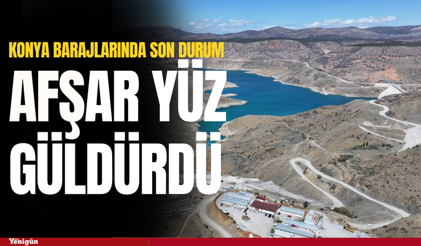 Konya Barajlarında son durum; Afşar yüz güldürdü