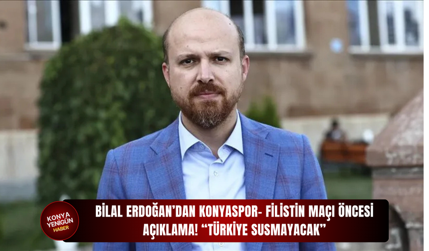 Bilal Erdoğan’dan Konyaspor- Filistin maçı öncesi açıklama! “Türkiye susmayacak”