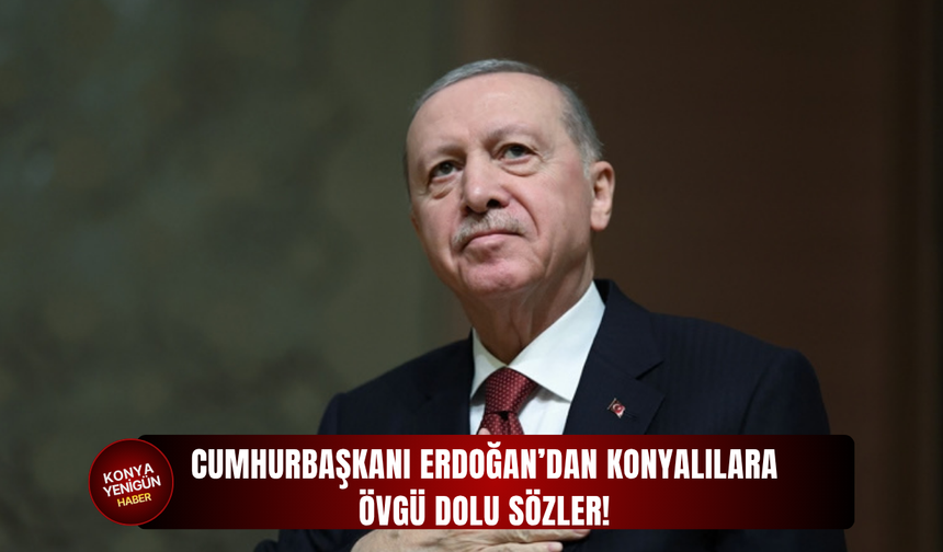 Cumhurbaşkanı Erdoğan’dan Konyalılara övgü dolu sözler!