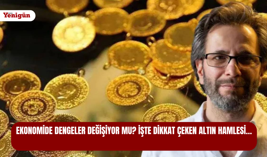 Ekonomide dengeler değişiyor mu? İşte dikkat çeken altın hamlesi…