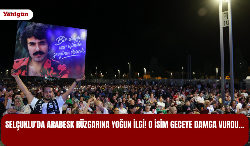 Selçuklu'da arabesk rüzgarına yoğun ilgi! O isim geceye damga vurdu...