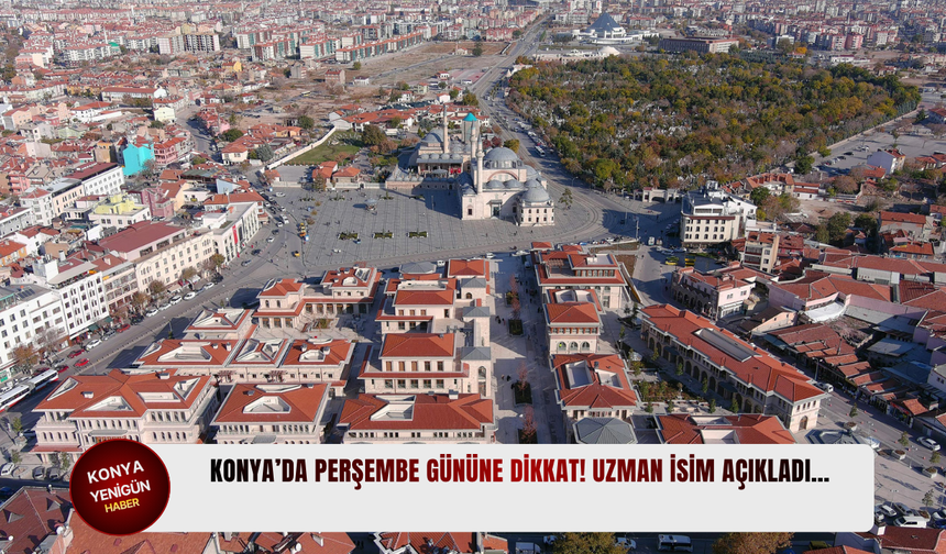 Konya’da Perşembe gününe dikkat! Uzman isim açıkladı…