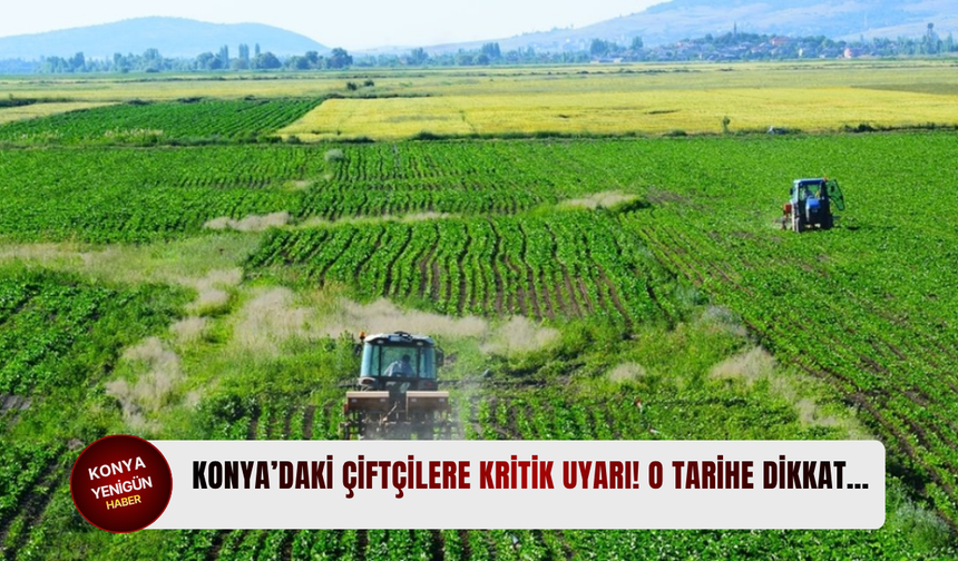 Konya’daki çiftçilere kritik uyarı! O tarihe dikkat…