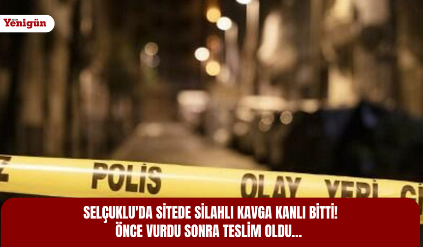 Selçuklu'da sitede silahlı kavga kanlı bitti! Önce vurdu sonra teslim oldu…