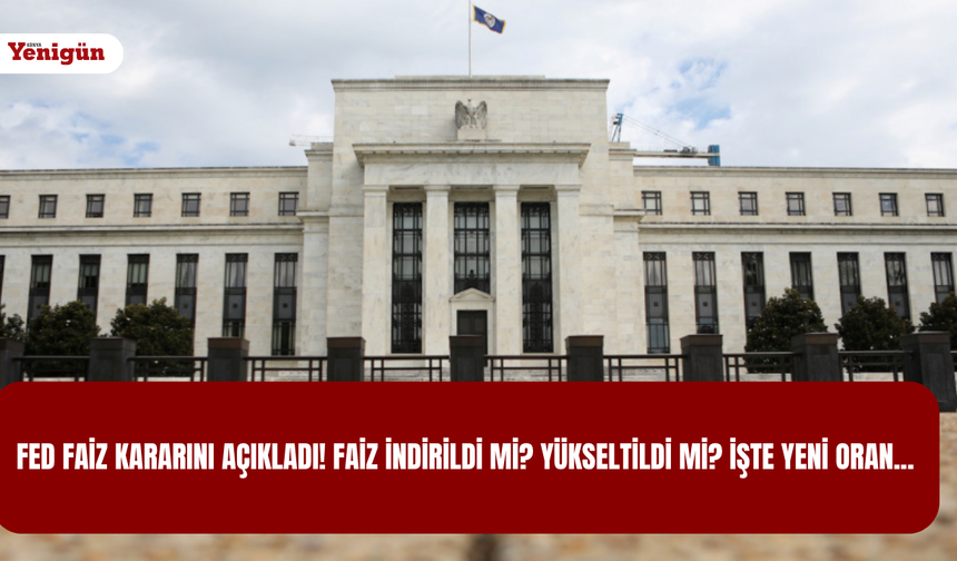 FED faiz kararını açıkladı! İndirildi mi? Yükseltildi mi? İşte yeni oran...