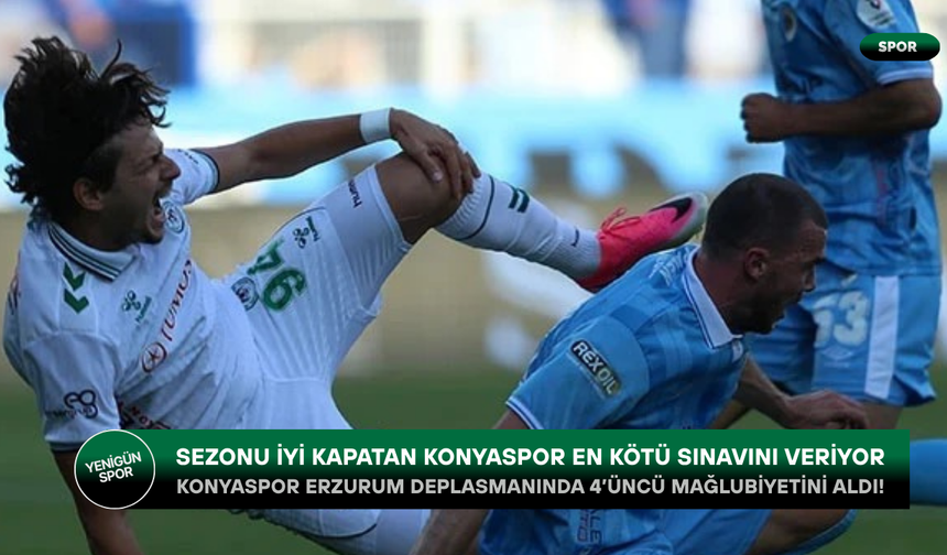 Sezonu iyi kapatan Konyaspor en kötü sınavını veriyor: Konyaspor Erzurum deplasmanında 4’üncü mağlubiyetini aldı!