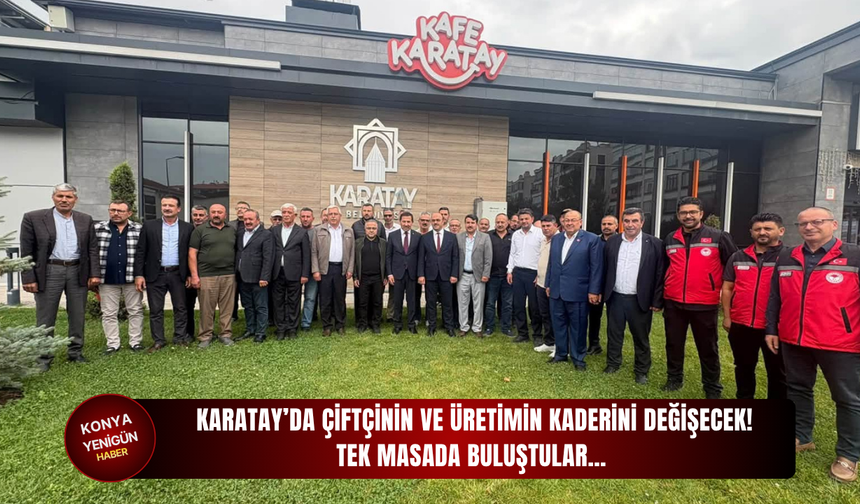 Karatay’da çiftçinin ve üretimin kaderini değişecek! Tek masada buluştular…