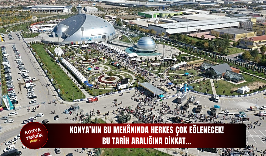 Konya’nın bu mekânında herkes çok eğlenecek! Bu tarih aralığına dikkat…