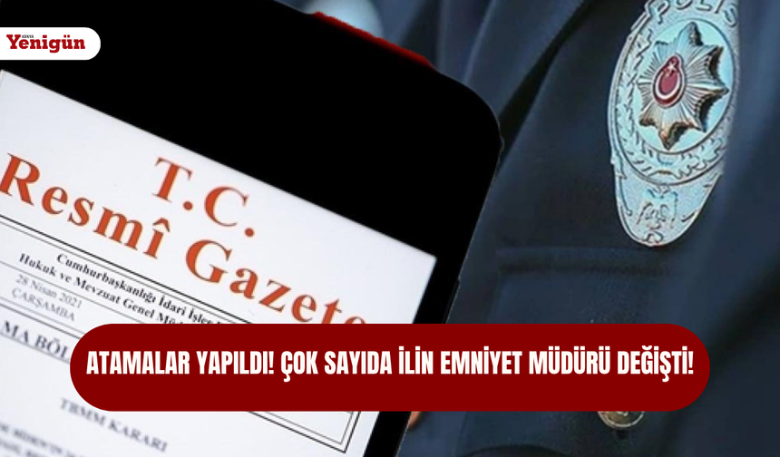 Atamalar yapıldı! Çok sayıda ilin emniyet müdürü değişti!