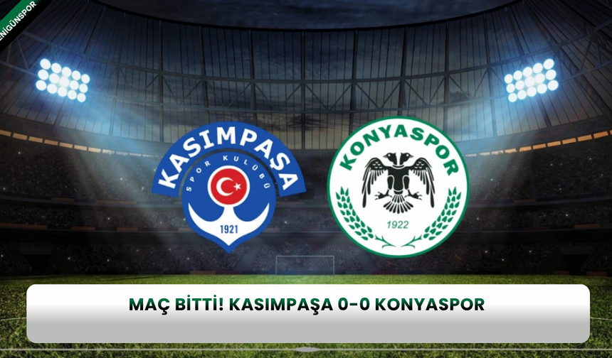 Maç bitti! Kasımpaşa 0 - 0 Konyaspor