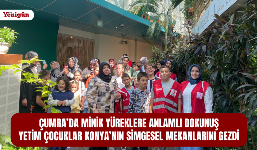 Çumra’da minik yüreklere anlamlı dokunuş: Yetim çocuklar Konya’nın simgesel mekanlarını gezdi