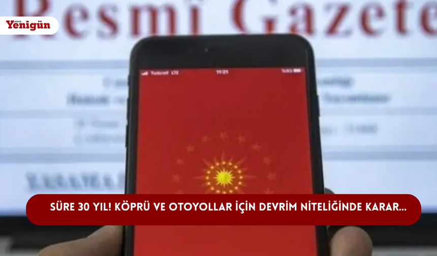 Süre 30 yıl! Köprü ve otoyollar için devrim niteliğinde karar…