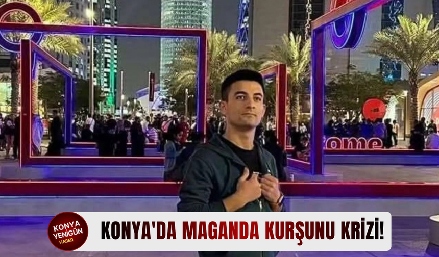 Konya'da maganda kurşunu krizi!