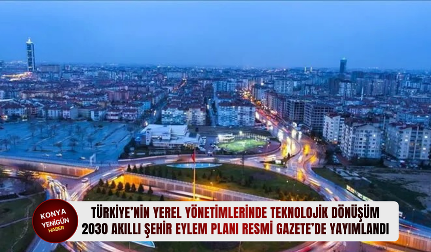 Türkiye’nin yerel yönetimlerinde teknolojik dönüşüm: 2030 Akıllı Şehir Eylem Planı Resmi Gazete’de yayımlandı
