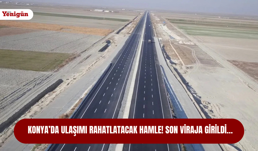 Konya’da ulaşımı rahatlatacak hamle! Son viraja girildi…