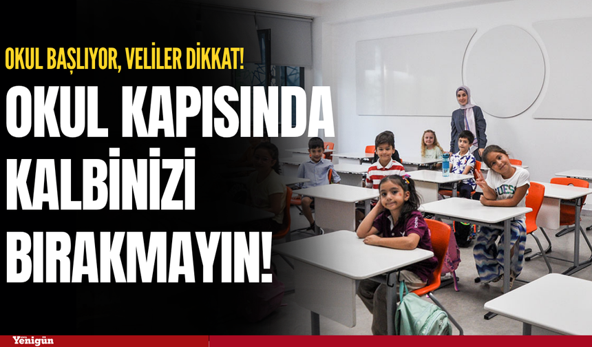 Okul kapısında kalbinizi bırakmayın!