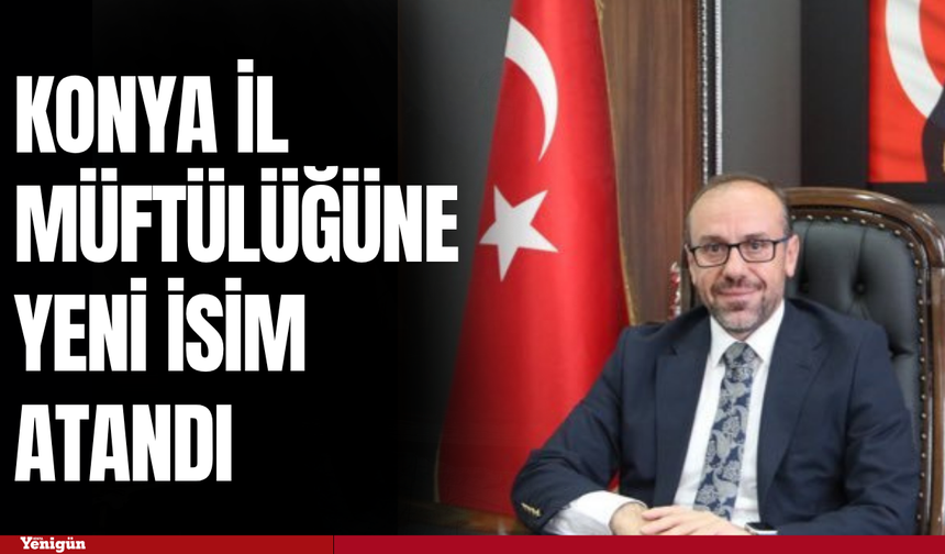 Konya İl Müftülüğüne yeni isim atandı