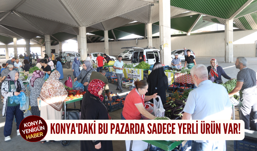 Konya'daki bu pazarda sadece yerli ürün var!