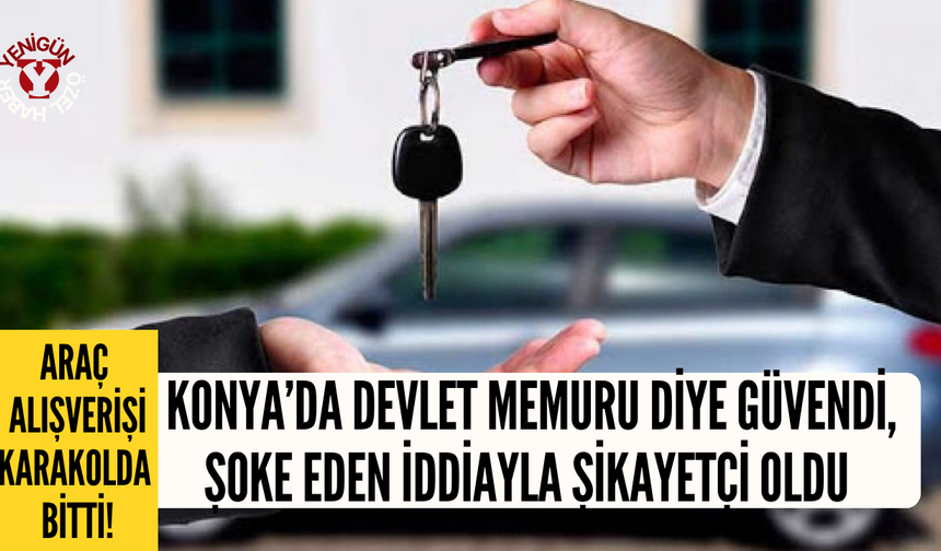 Konya'da devlet memuru diye güvendi, şok iddiayla şikayetçi oldu