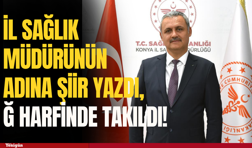Konya il sağlık müdürünün adına şiir yazdı, ğ harfinde takıldı!