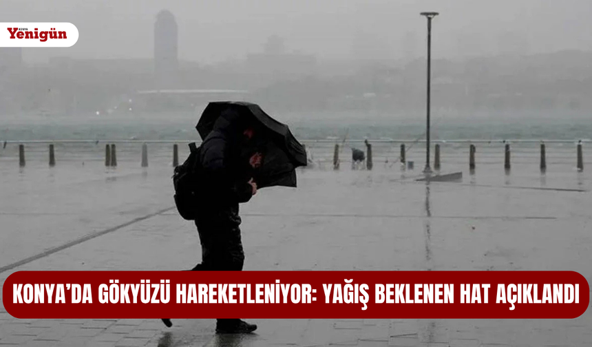 Konya’da gökyüzü hareketleniyor: Yağış beklenen hat açıklandı
