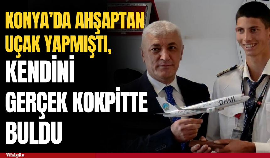 Konya’da ahşaptan uçak yaptı, kendini gerçek kokpitte buldu