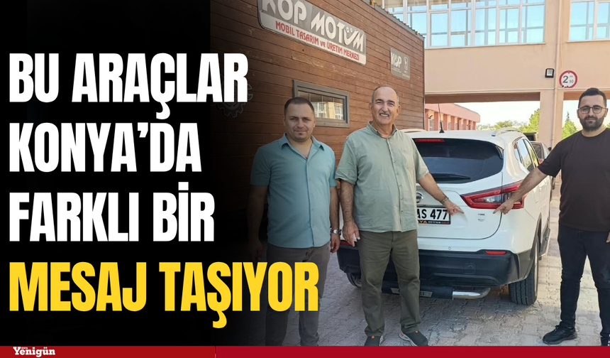 Bu araçlar Konya’da farklı bir mesaj taşıyor