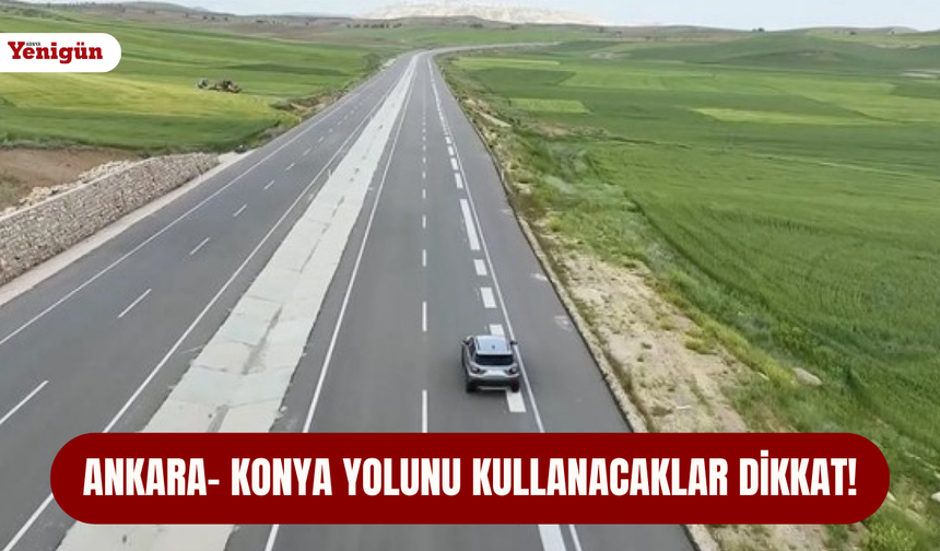 Ankara- Konya Yolunu kullanacaklar dikkat!