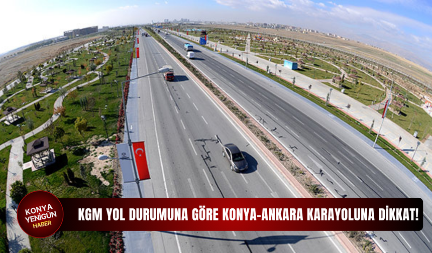 KGM yol durumuna göre Konya-Ankara karayoluna dikkat!