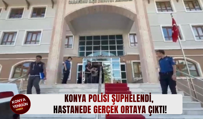 Konya'da polis şüphelendi, hastanede gerçek ortaya çıktı!