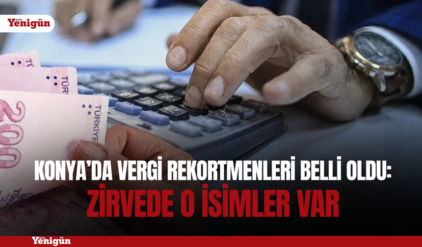 Konya’da vergi rekortmenleri belli oldu: Zirvede o isimler var