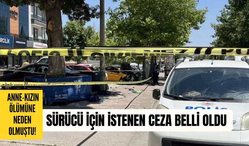 Konya’da anne-kızın ölümüne neden olmuştu! Sürücü için istenen ceza belli oldu