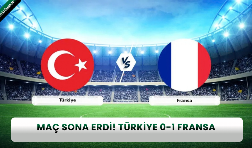 Maç sona erdi! Türkiye 0-1 Fransa
