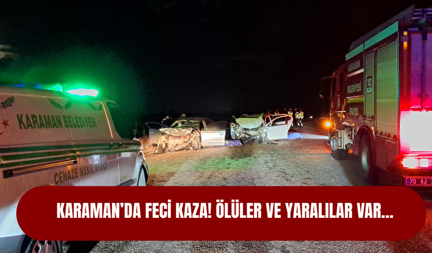 Karaman’da feci kaza! Ölüler ve yaralılar var…