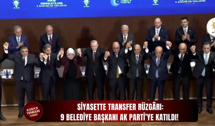 Son Dakika: Siyasette transfer rüzgârı: 9 belediye başkanı AK Parti’ye katıldı!