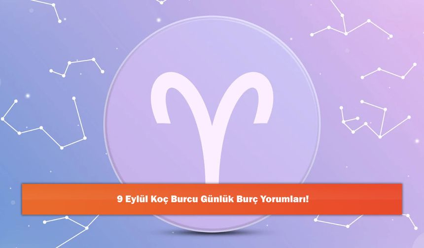 9 Eylül Koç Burcu Günlük Burç Yorumları!