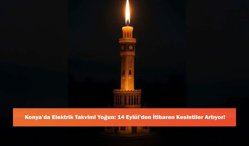 Konya’da Elektrik Takvimi Yoğun: 14 Eylül’den İtibaren Kesintiler Artıyor!