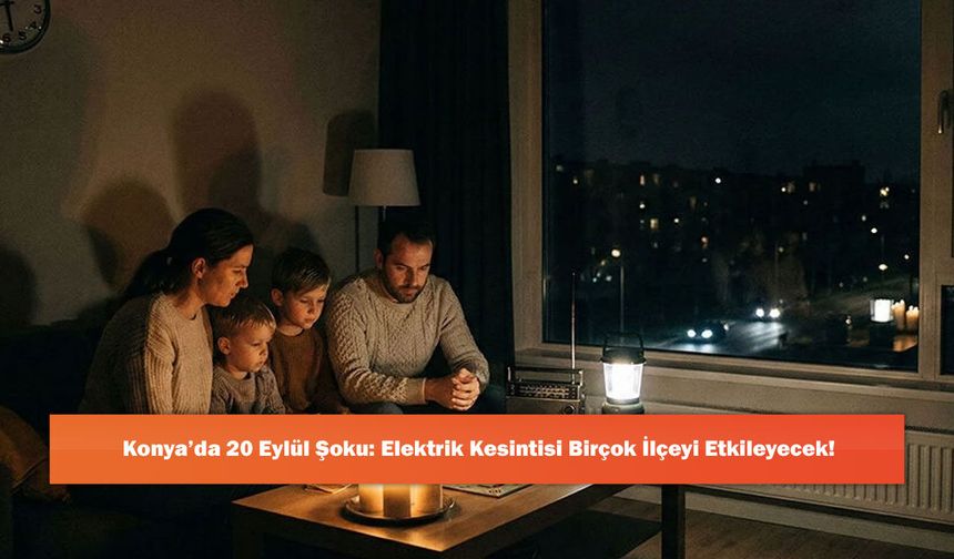 Konya’da 20 Eylül Şoku: Elektrik Kesintisi Birçok İlçeyi Etkileyecek!