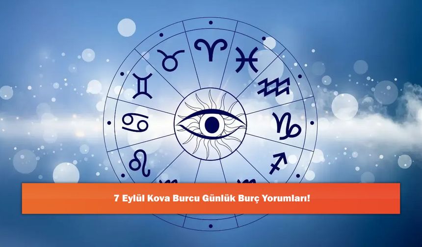 7 Eylül Kova Burcu Günlük Burç Yorumları!