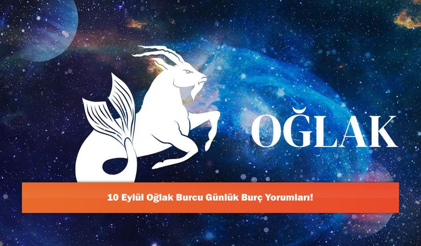 10 Eylül Oğlak Burcu Günlük Burç Yorumları!