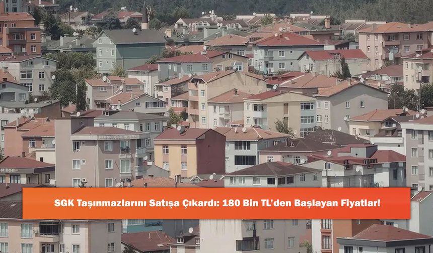 SGK Taşınmazlarını Satışa Çıkardı: 180 Bin TL’den Başlayan Fiyatlar!