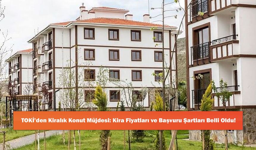 TOKİ’den Kiralık Konut Müjdesi: Kira Fiyatları ve Başvuru Şartları Belli Oldu!