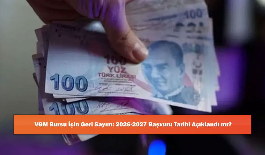 VGM Bursu İçin Geri Sayım: 2026-2027 Başvuru Tarihi Açıklandı mı?
