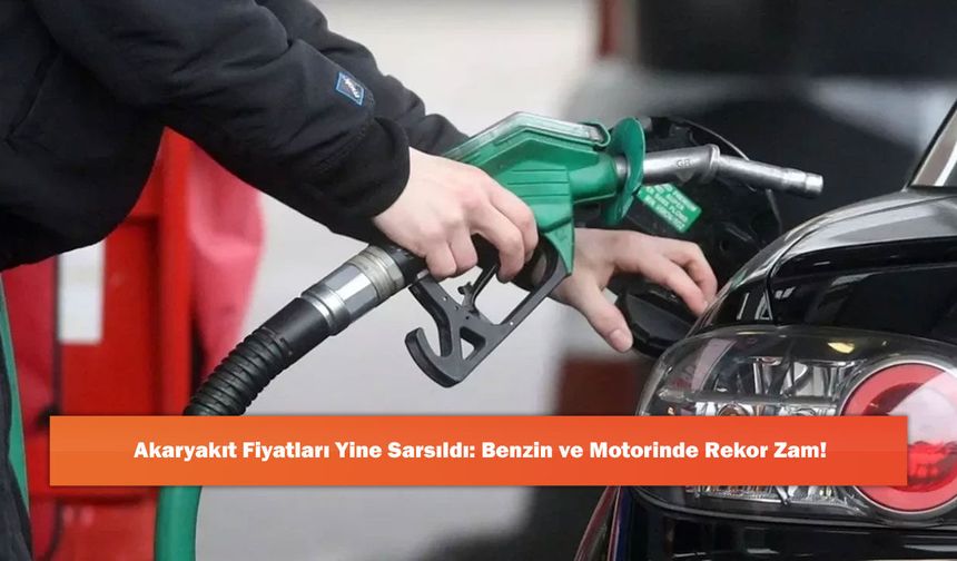 Akaryakıt Fiyatları Yine Sarsıldı: Benzin ve Motorinde Rekor Zam!