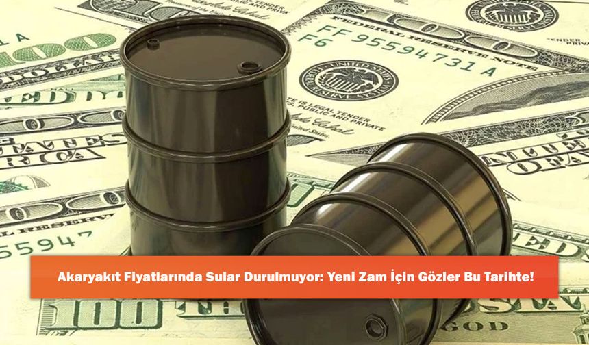 Akaryakıt Fiyatlarında Sular Durulmuyor: Yeni Zam İçin Gözler Bu Tarihte!