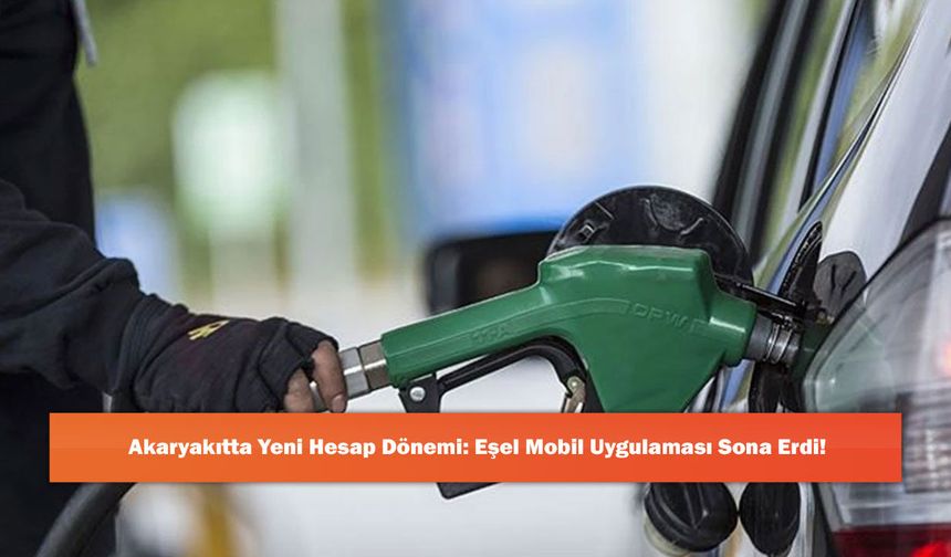 Akaryakıtta Yeni Hesap Dönemi: Eşel Mobil Uygulaması Sona Erdi!